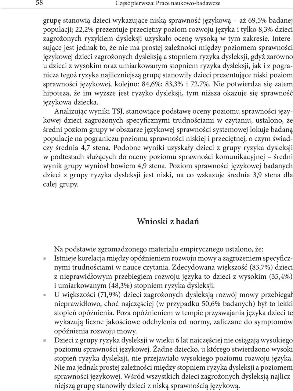 Interesujące jest jednak to, że nie ma prostej zależności między poziomem sprawności językowej dzieci zagrożonych dysleksją a stopniem ryzyka dysleksji, gdyż zarówno u dzieci z wysokim oraz