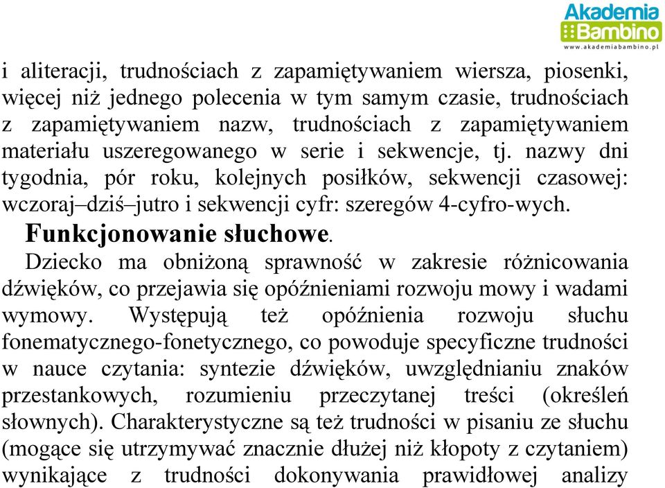 Dziecko ma obniżoną sprawność w zakresie różnicowania dźwięków, co przejawia się opóźnieniami rozwoju mowy i wadami wymowy.