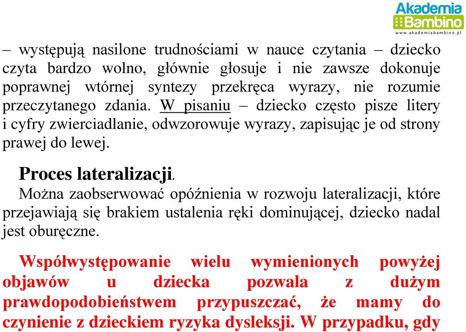 Proces lateralizacji. Można zaobserwować opóźnienia w rozwoju lateralizacji, które przejawiają się brakiem ustalenia ręki dominującej, dziecko nadal jest oburęczne.