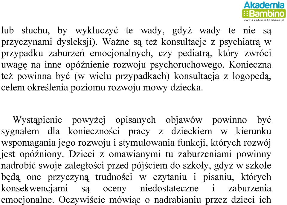 Konieczna też powinna być (w wielu przypadkach) konsultacja z logopedą, celem określenia poziomu rozwoju mowy dziecka.