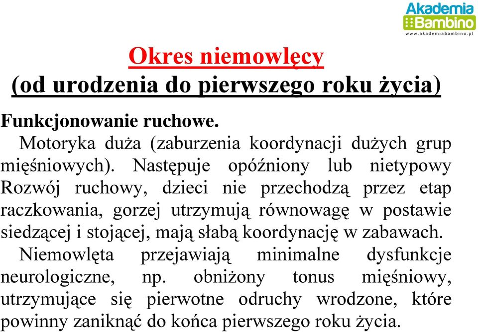 Następuje opóźniony lub nietypowy Rozwój ruchowy, dzieci nie przechodzą przez etap raczkowania, gorzej utrzymują równowagę w