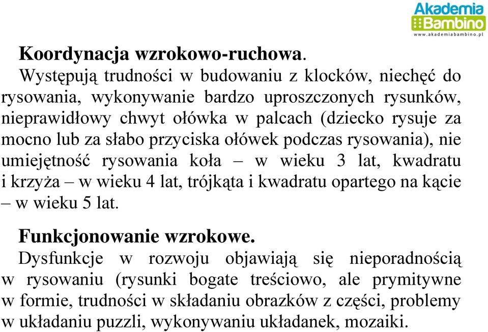 rysuje za mocno lub za słabo przyciska ołówek podczas rysowania), nie umiejętność rysowania koła w wieku 3 lat, kwadratu i krzyża w wieku 4 lat, trójkąta i