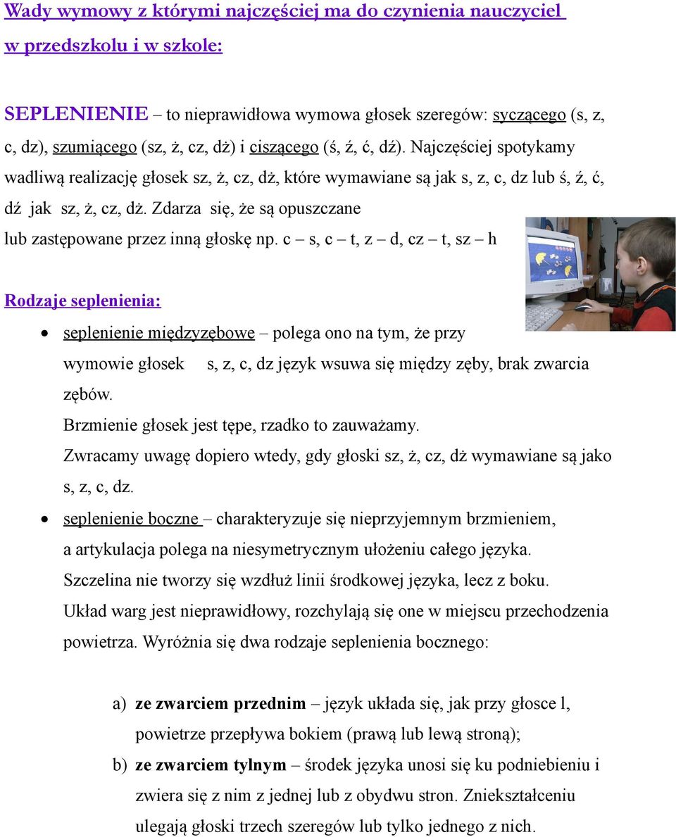 Zdarza się, że są opuszczane lub zastępowane przez inną głoskę np.