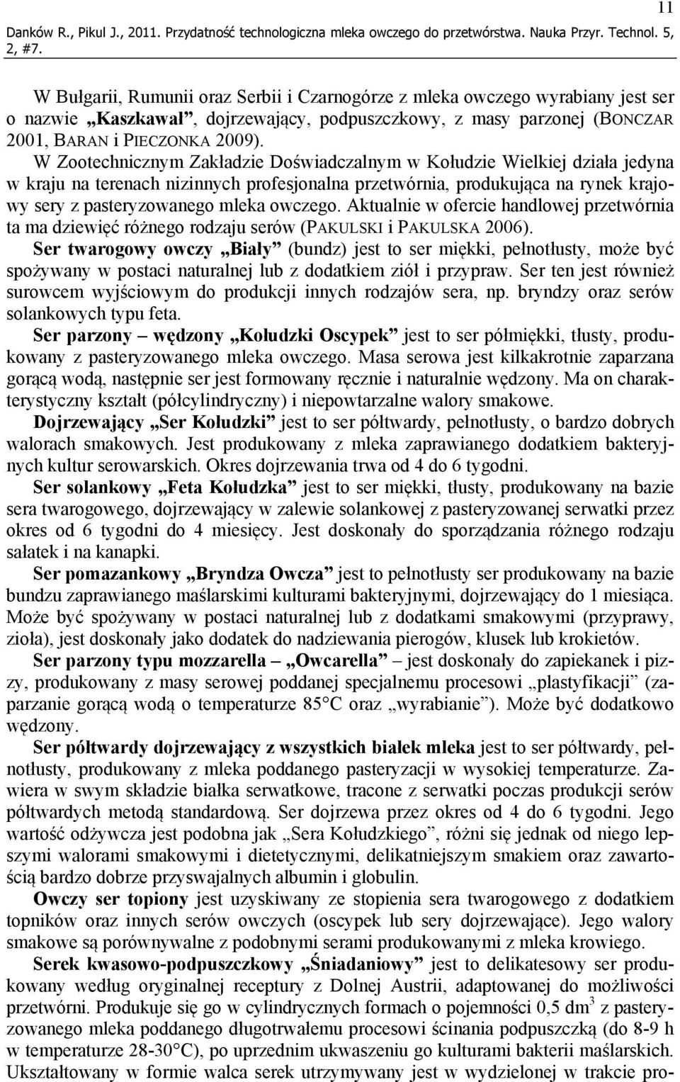 W Zootechnicznym Zakładzie Doświadczalnym w Kołudzie Wielkiej działa jedyna w kraju na terenach nizinnych profesjonalna przetwórnia, produkująca na rynek krajowy sery z pasteryzowanego mleka owczego.