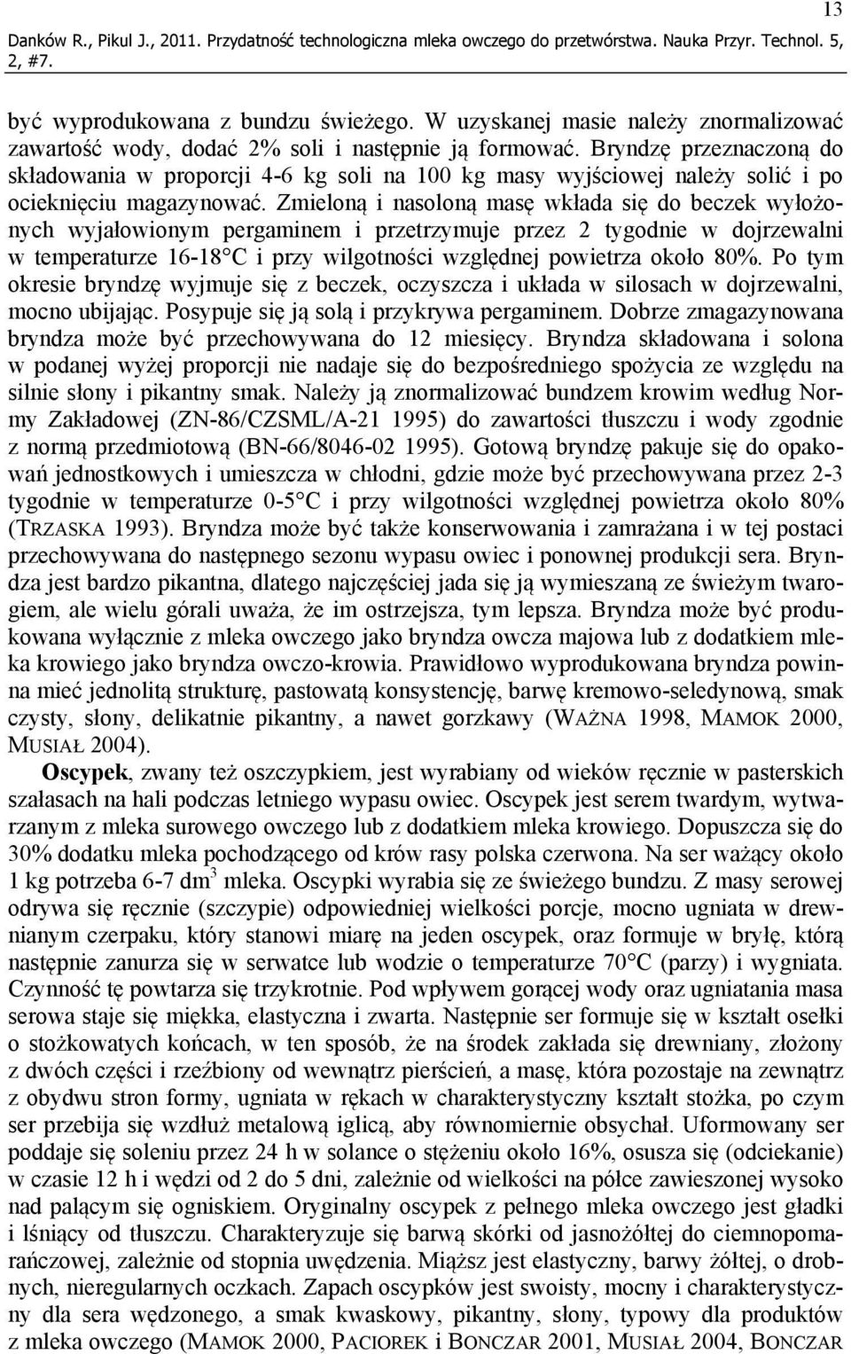 Bryndzę przeznaczoną do składowania w proporcji 4-6 kg soli na 100 kg masy wyjściowej należy solić i po ocieknięciu magazynować.