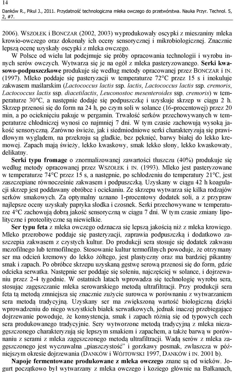 W Polsce od wielu lat podejmuje się próby opracowania technologii i wyrobu innych serów owczych. Wytwarza się je na ogół z mleka pasteryzowanego.