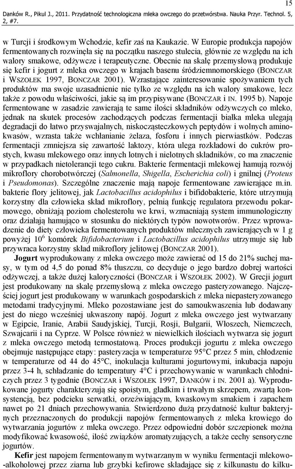 Obecnie na skalę przemysłową produkuje się kefir i jogurt z mleka owczego w krajach basenu śródziemnomorskiego (BONCZAR i WSZOŁEK 1997, BONCZAR 2001).