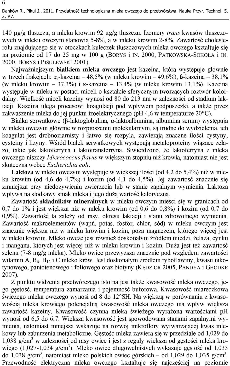 Zawartość cholesterolu znajdującego się w otoczkach kuleczek tłuszczowych mleka owczego kształtuje się na poziomie od 17 do 25 mg w 100 g (BORYS i IN. 2000, PATKOWSKA-SOKOŁA i IN.