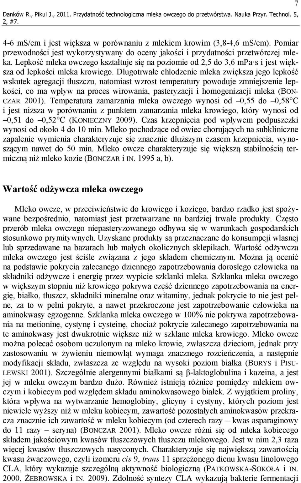 Lepkość mleka owczego kształtuje się na poziomie od 2,5 do 3,6 mpa s i jest większa od lepkości mleka krowiego.