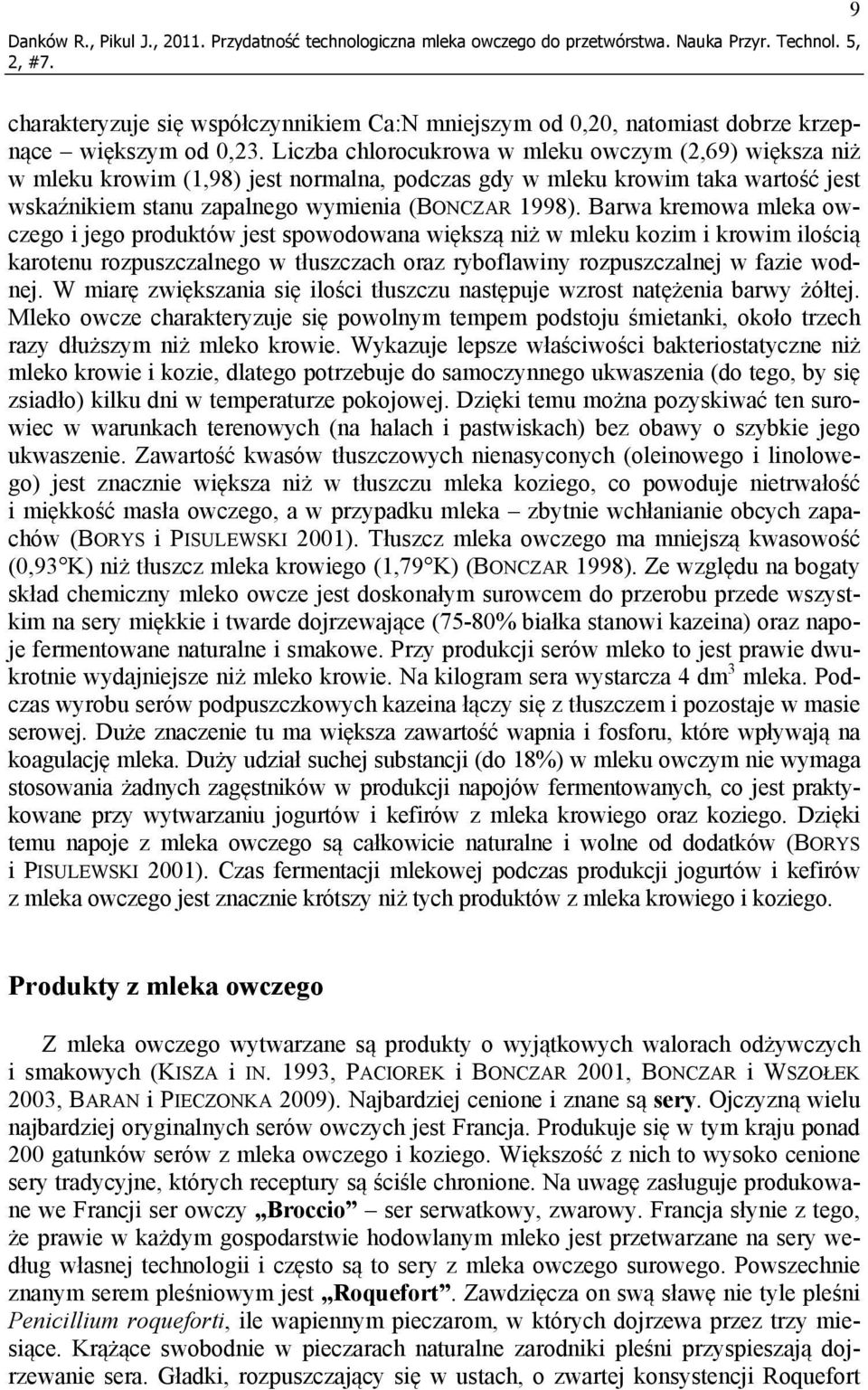 Liczba chlorocukrowa w mleku owczym (2,69) większa niż w mleku krowim (1,98) jest normalna, podczas gdy w mleku krowim taka wartość jest wskaźnikiem stanu zapalnego wymienia (BONCZAR 1998).