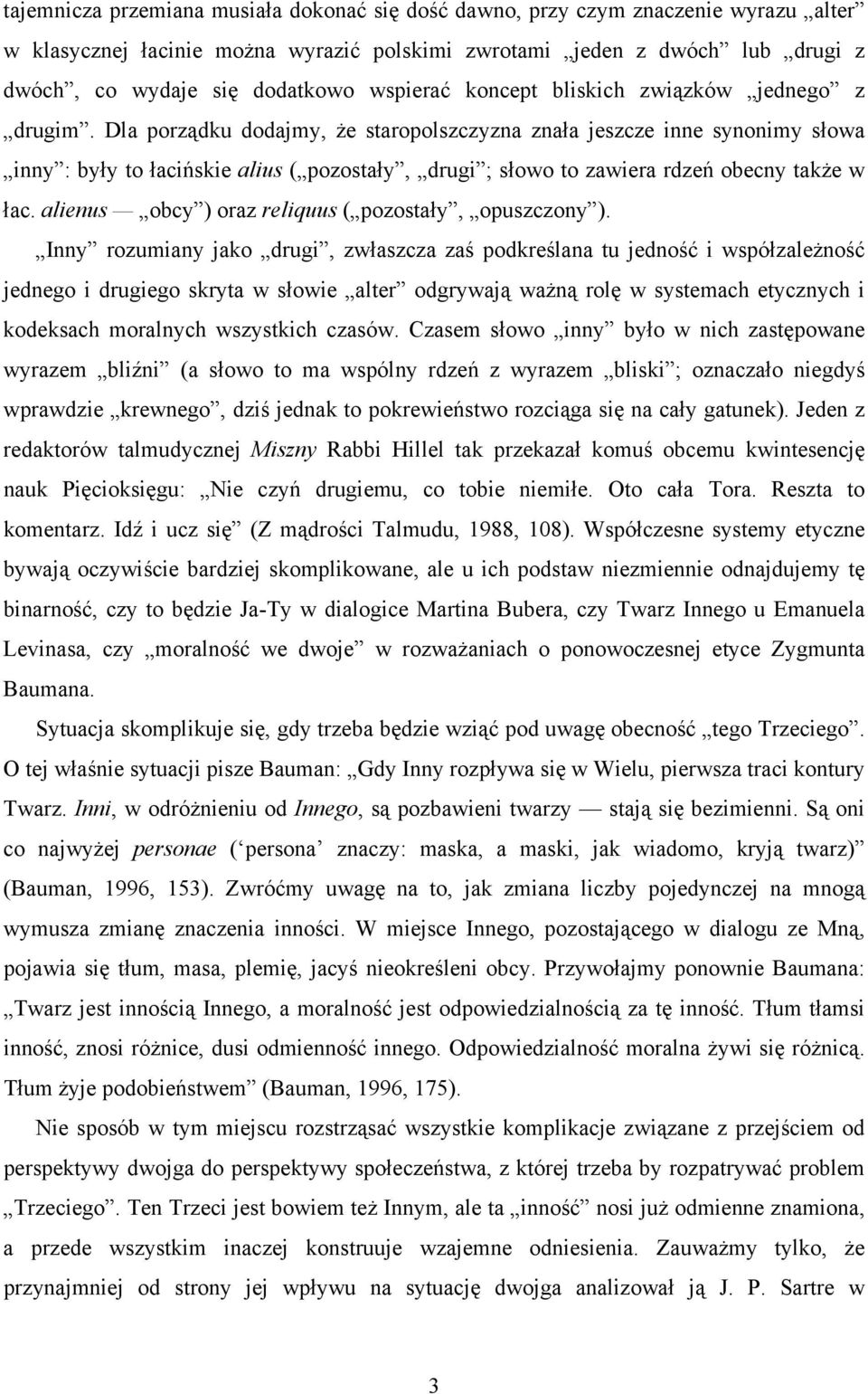 Dla porządku dodajmy, że staropolszczyzna znała jeszcze inne synonimy słowa inny : były to łacińskie alius ( pozostały, drugi ; słowo to zawiera rdzeń obecny także w łac.