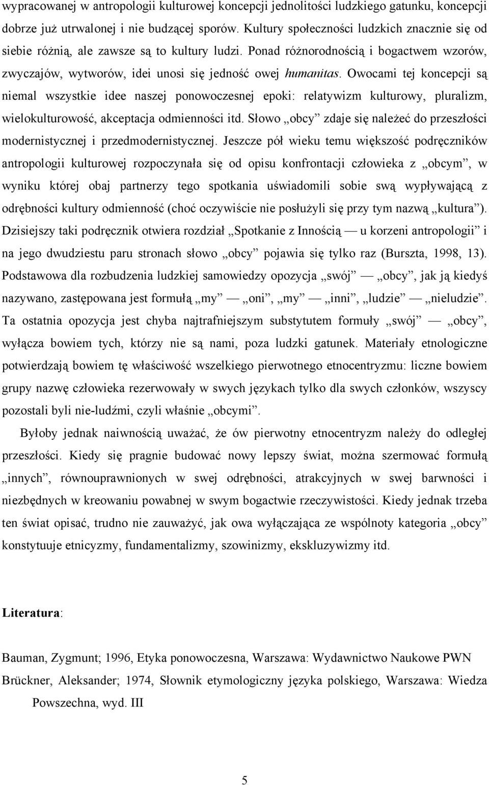 Owocami tej koncepcji są niemal wszystkie idee naszej ponowoczesnej epoki: relatywizm kulturowy, pluralizm, wielokulturowość, akceptacja odmienności itd.