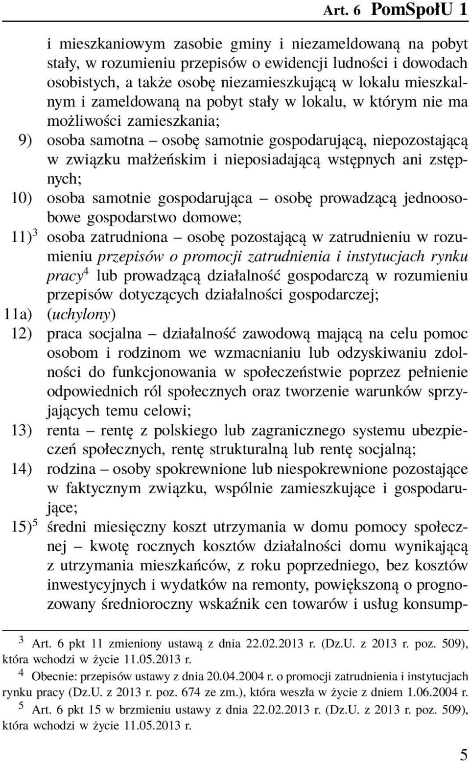 zstępnych; 10) osoba samotnie gospodarująca osobę prowadzącą jednoosobowe gospodarstwo domowe; 11) 3 osoba zatrudniona osobę pozostającą w zatrudnieniu w rozumieniu przepisów o promocji zatrudnienia