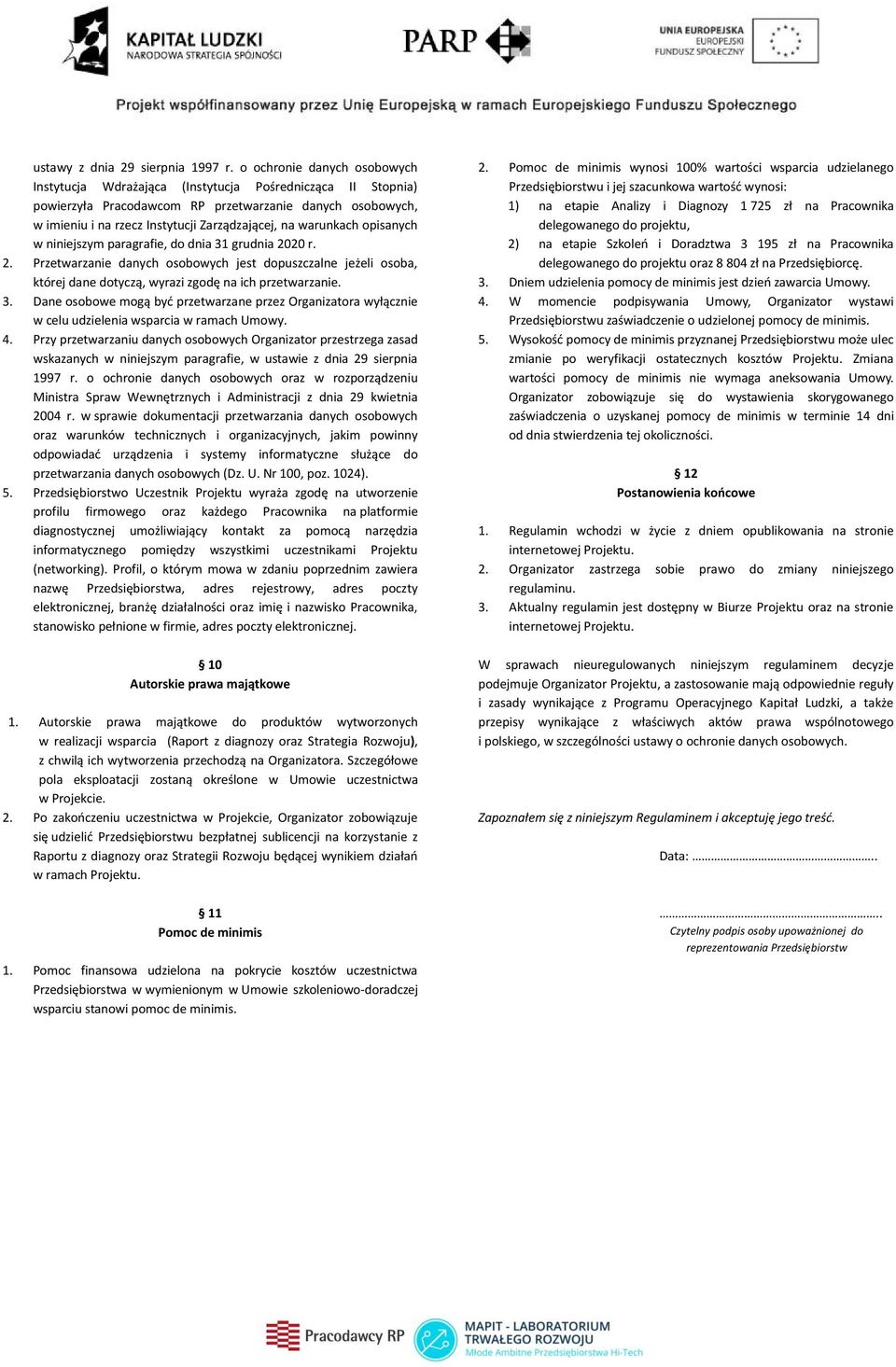 warunkach opisanych w niniejszym paragrafie, do dnia 31 grudnia 2020 r. 2. Przetwarzanie danych osobowych jest dopuszczalne jeżeli osoba, której dane dotyczą, wyrazi zgodę na ich przetwarzanie. 3. Dane osobowe mogą być przetwarzane przez Organizatora wyłącznie w celu udzielenia wsparcia w ramach Umowy.