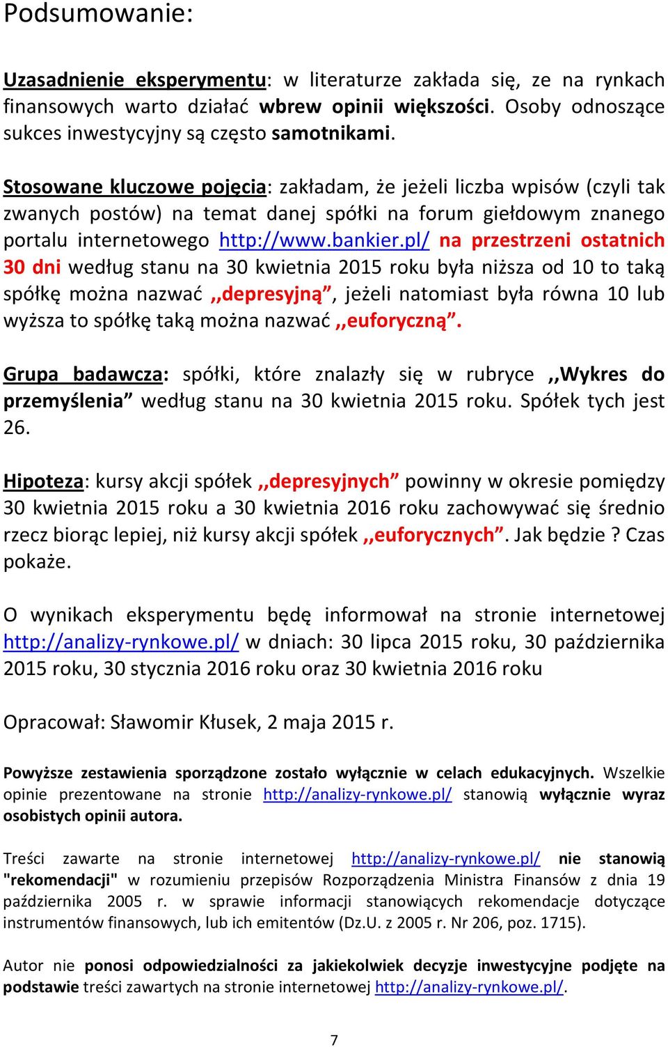 pl/ na przestrzeni ostatnich 30 dni według stanu na 30 kwietnia 2015 roku była niższa od 10 to taką spółkę można nazwać,,depresyjną, jeżeli natomiast była równa 10 lub wyższa to spółkę taką można