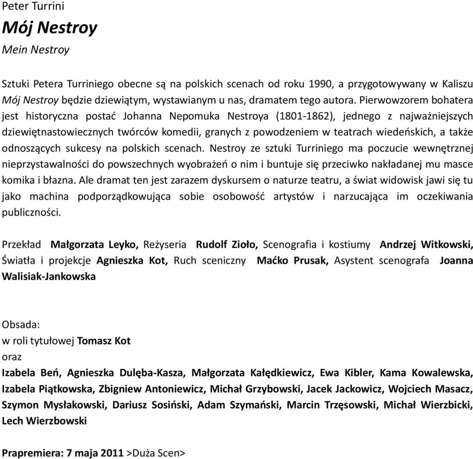 Pierwowzorem bohatera jest historyczna postad Johanna Nepomuka Nestroya (1801-1862), jednego z najważniejszych dziewiętnastowiecznych twórców komedii, granych z powodzeniem w teatrach wiedeoskich, a