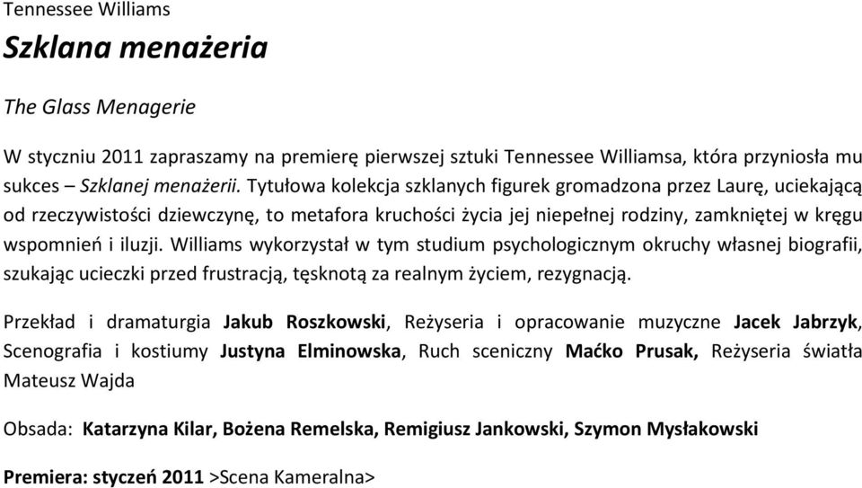 Williams wykorzystał w tym studium psychologicznym okruchy własnej biografii, szukając ucieczki przed frustracją, tęsknotą za realnym życiem, rezygnacją.