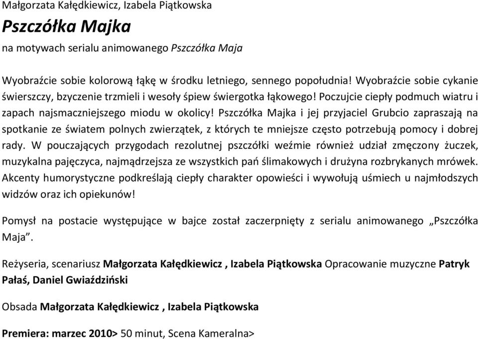 Pszczółka Majka i jej przyjaciel Grubcio zapraszają na spotkanie ze światem polnych zwierzątek, z których te mniejsze często potrzebują pomocy i dobrej rady.