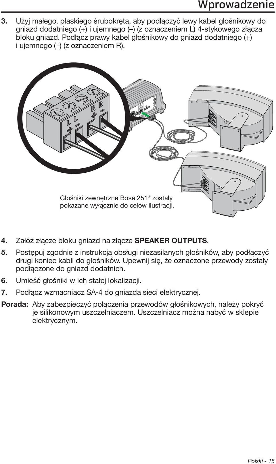 Załóż złącze bloku gniazd na złącze SPEAKER OUTPUTS. 5. Postępuj zgodnie z instrukcją obsługi niezasilanych głośników, aby podłączyć drugi koniec kabli do głośników.