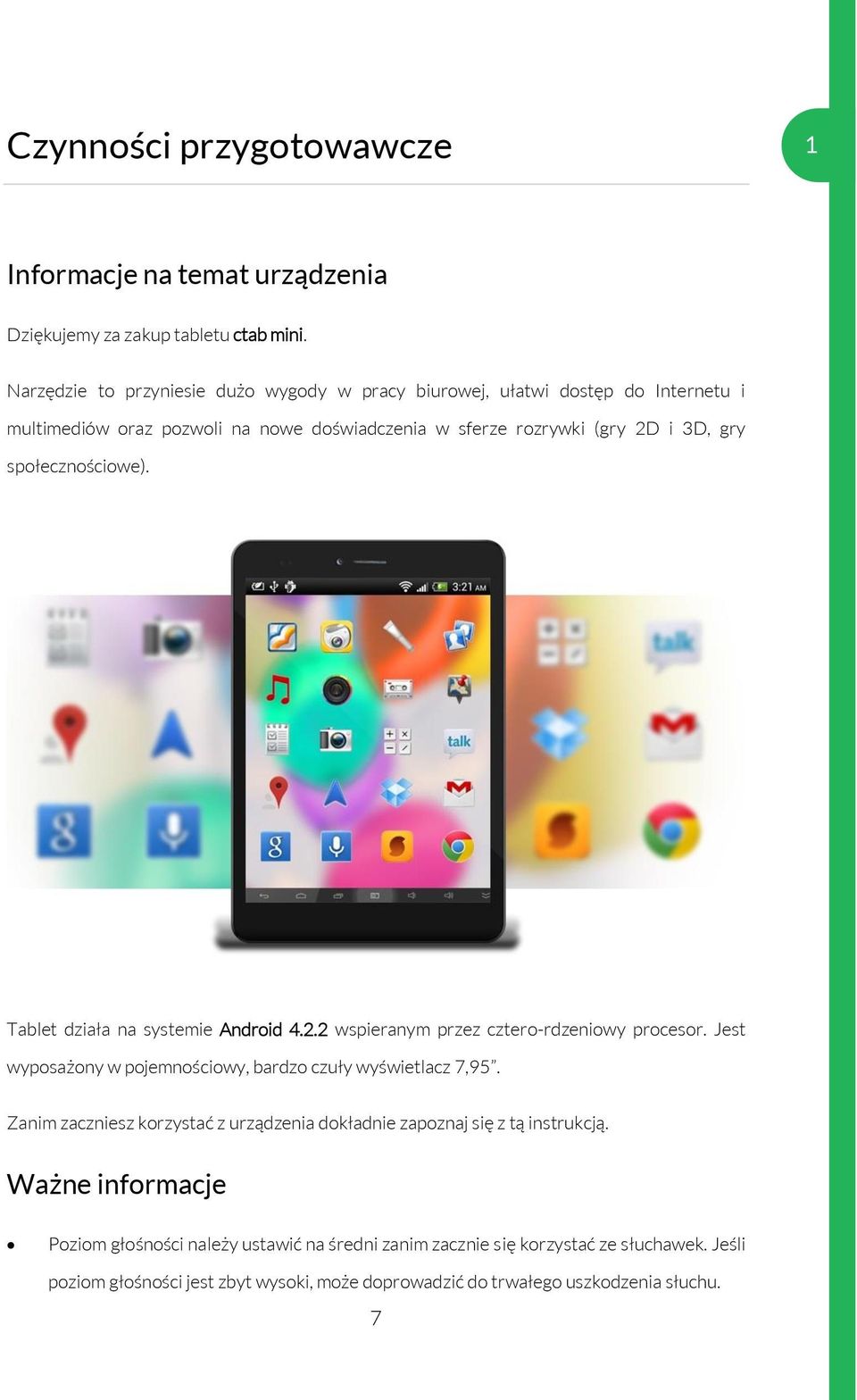 społecznościowe). Tablet działa na systemie Android 4.2.2 wspieranym przez cztero-rdzeniowy procesor. Jest wyposażony w pojemnościowy, bardzo czuły wyświetlacz 7,95.