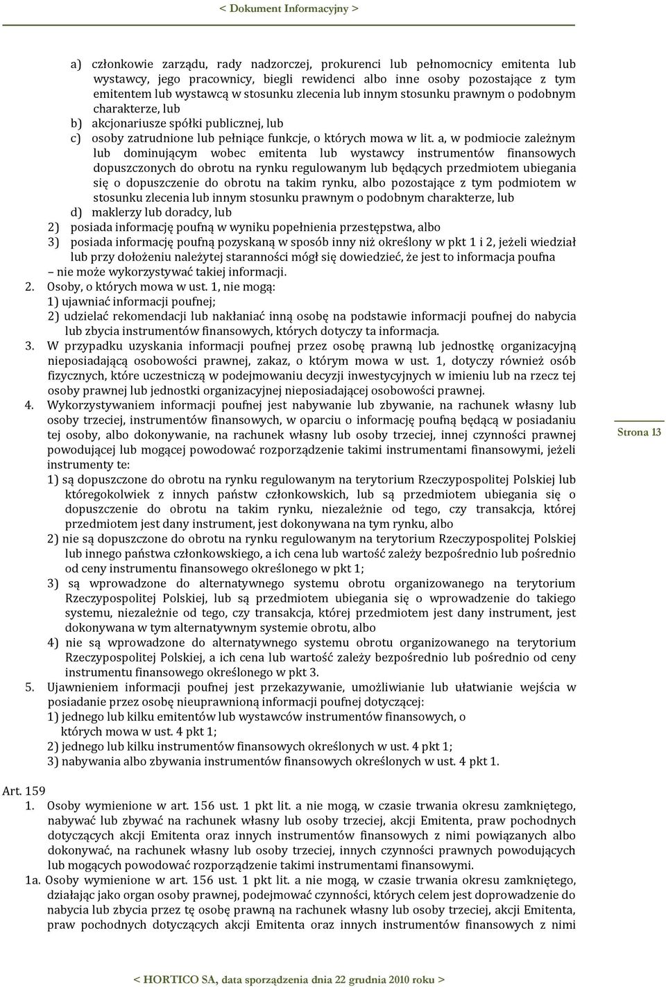 a, w podmiocie zależnym lub dominującym wobec emitenta lub wystawcy instrumentów finansowych dopuszczonych do obrotu na rynku regulowanym lub będących przedmiotem ubiegania się o dopuszczenie do