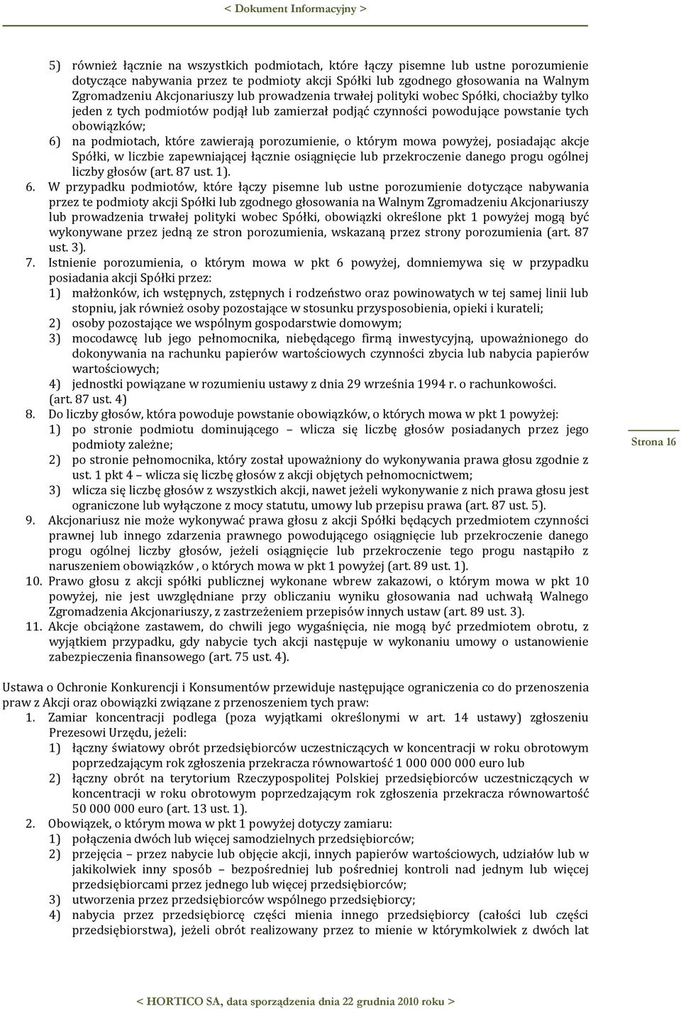 porozumienie, o którym mowa powyżej, posiadając akcje Spółki, w liczbie zapewniającej łącznie osiągnięcie lub przekroczenie danego progu ogólnej liczby głosów (art. 87 ust. 1). 6.