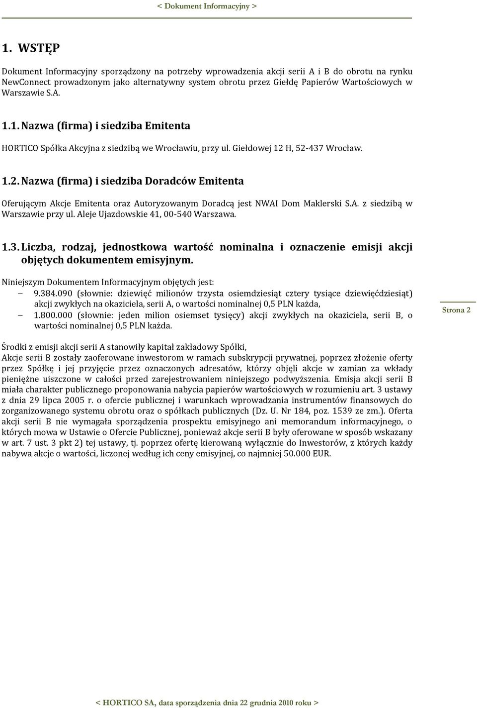 H, 52-437 Wrocław. 1.2. Nazwa (firma) i siedziba Doradców Emitenta Oferującym Akcje Emitenta oraz Autoryzowanym Doradcą jest NWAI Dom Maklerski S.A. z siedzibą w Warszawie przy ul.