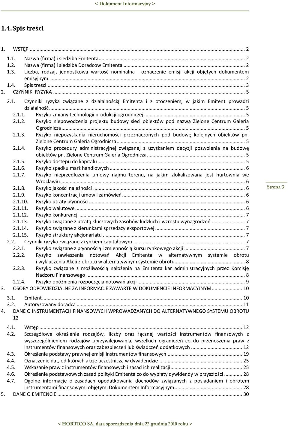 4. Spis treści... 3 2. CZYNNIKI RYZYKA... 5 2.1. Czynniki ryzyka związane z działalnością Emitenta i z otoczeniem, w jakim Emitent prowadzi działalnośd... 5 2.1.1. Ryzyko zmiany technologii produkcji ogrodniczej.