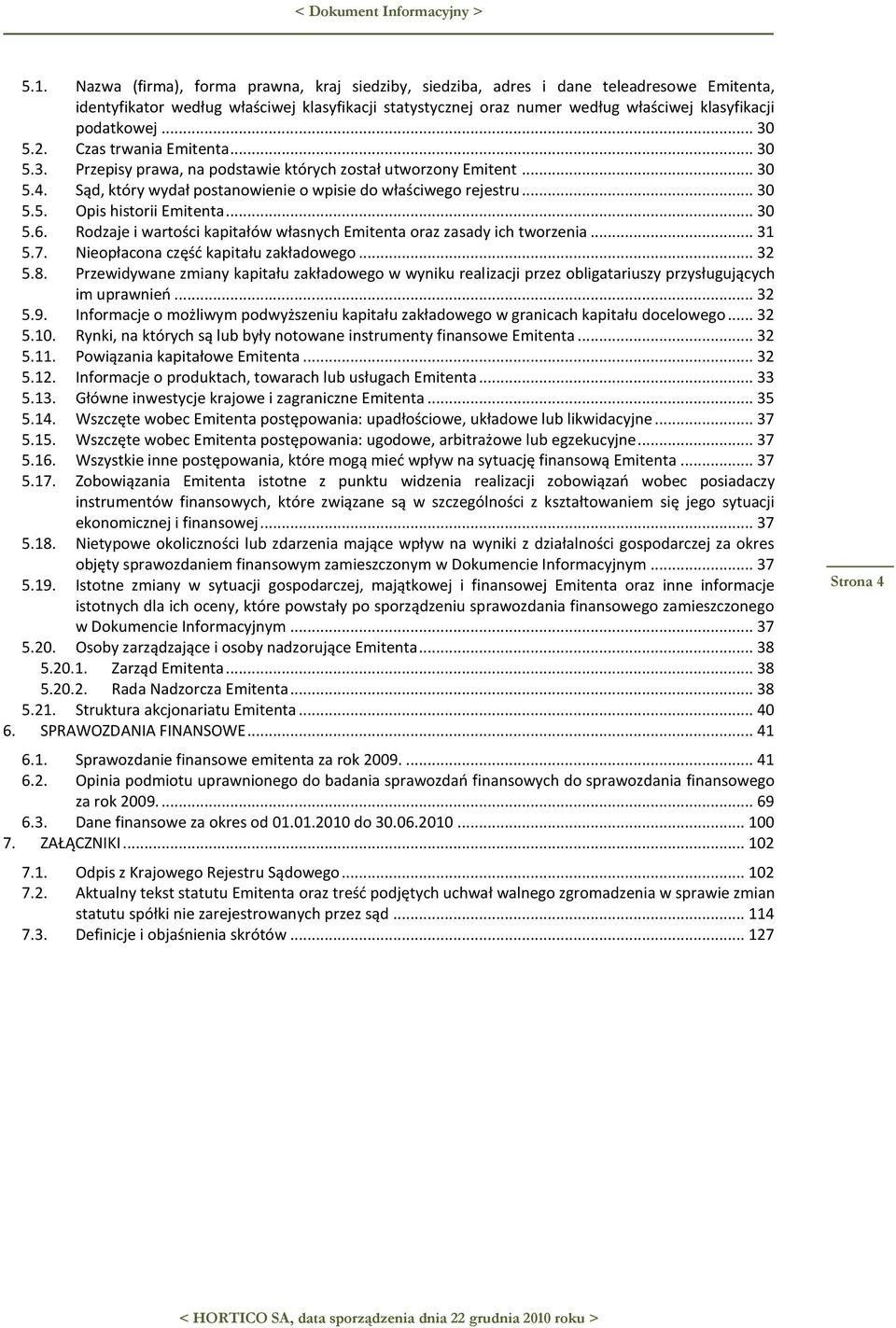 .. 30 5.6. Rodzaje i wartości kapitałów własnych Emitenta oraz zasady ich tworzenia... 31 5.7. Nieopłacona częśd kapitału zakładowego... 32 5.8.