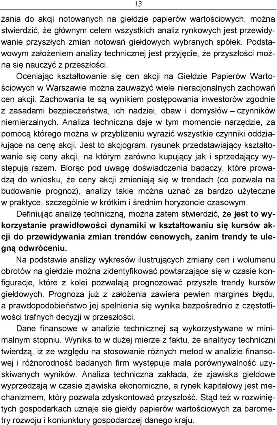 Oceniając kształtowanie się cen akcji na Giełdzie Papierów Wartościowych w Warszawie można zauważyć wiele nieracjonalnych zachowań cen akcji.