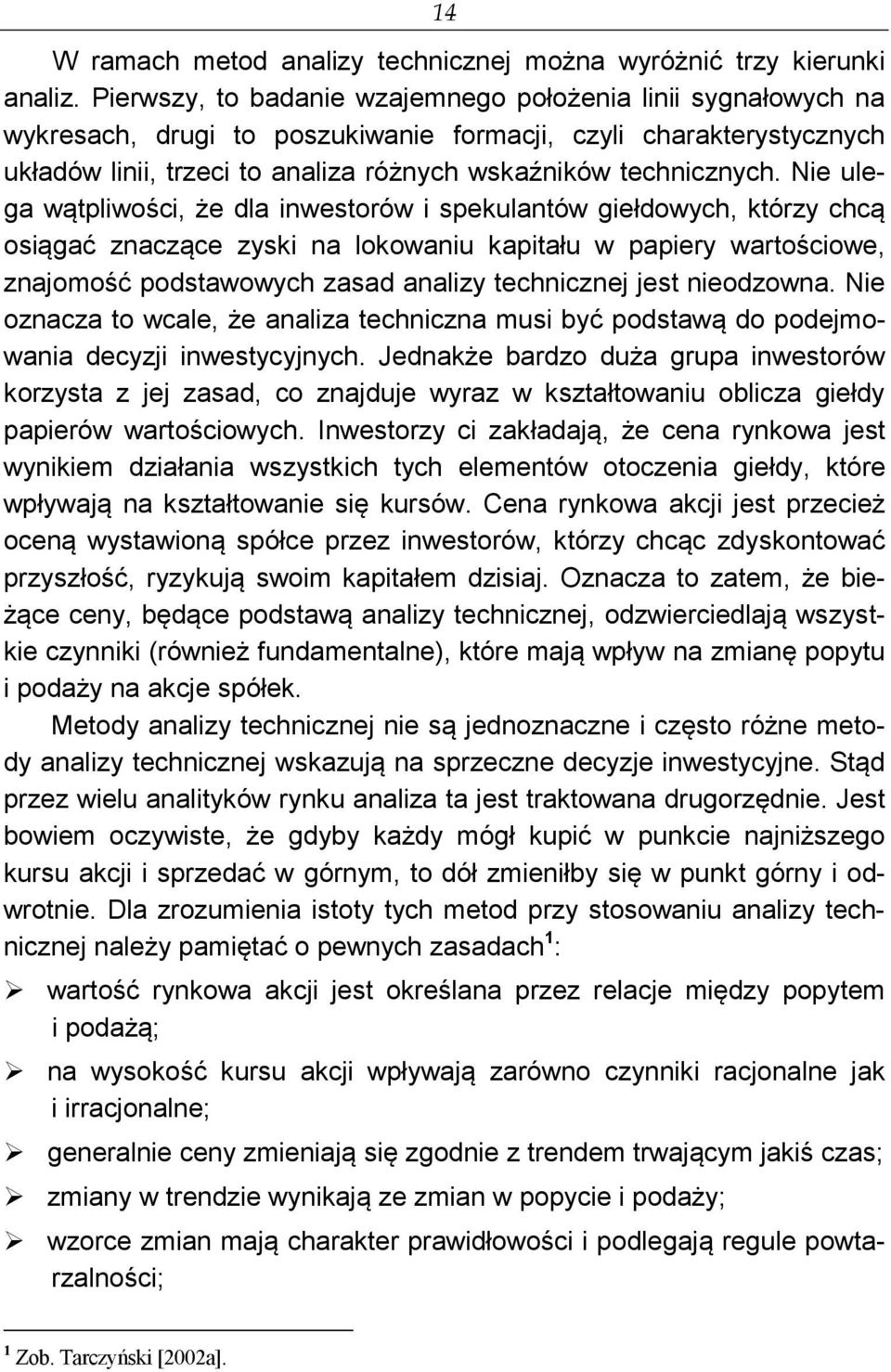 Nie ulega wątpliwości, że dla inwestorów i spekulantów giełdowych, którzy chcą osiągać znaczące zyski na lokowaniu kapitału w papiery wartościowe, znajomość podstawowych zasad analizy technicznej