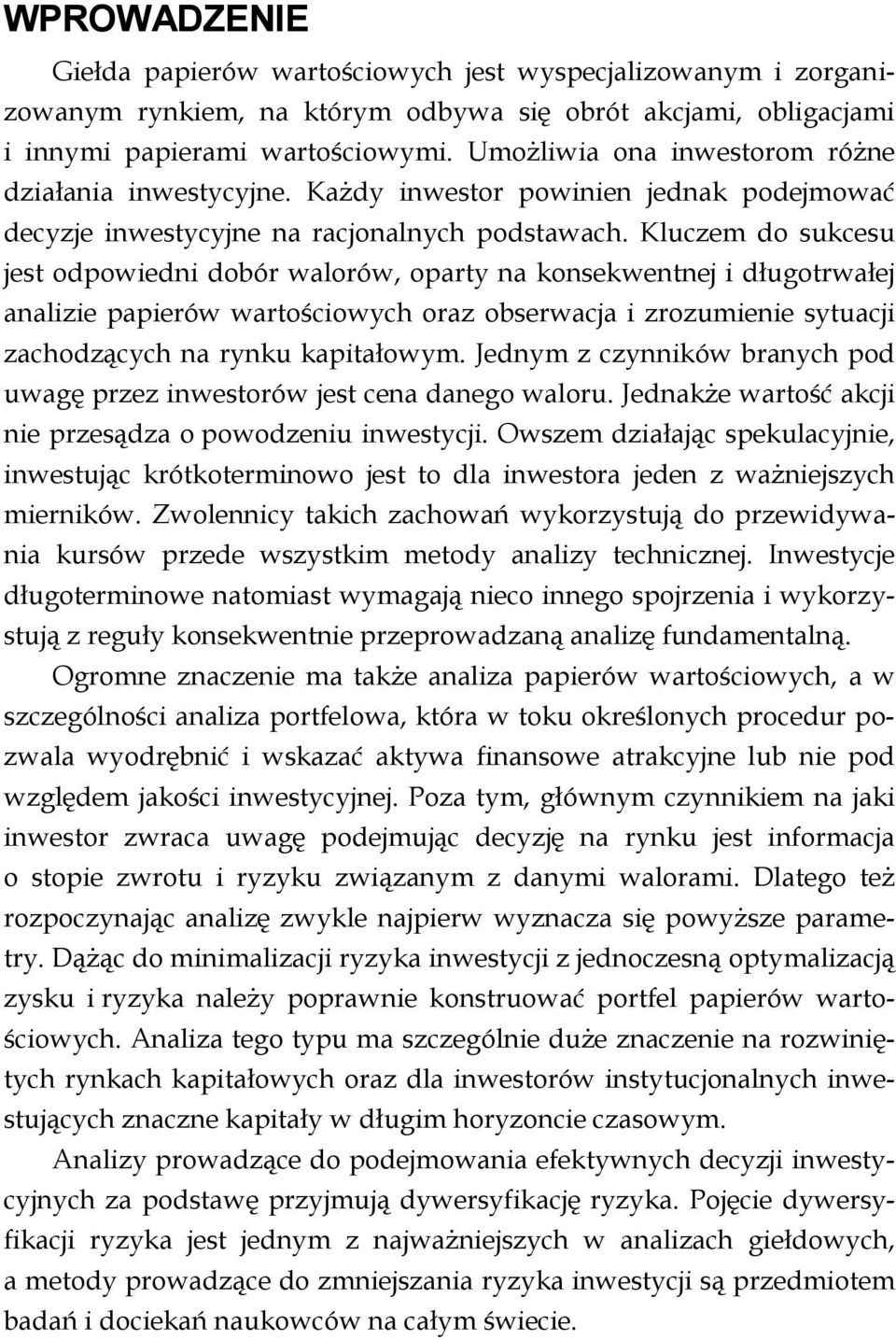 Kluczem do sukcesu jest odpowiedni dobór walorów, oparty na konsekwentnej i długotrwałej analizie papierów wartościowych oraz obserwacja i zrozumienie sytuacji zachodzących na rynku kapitałowym.