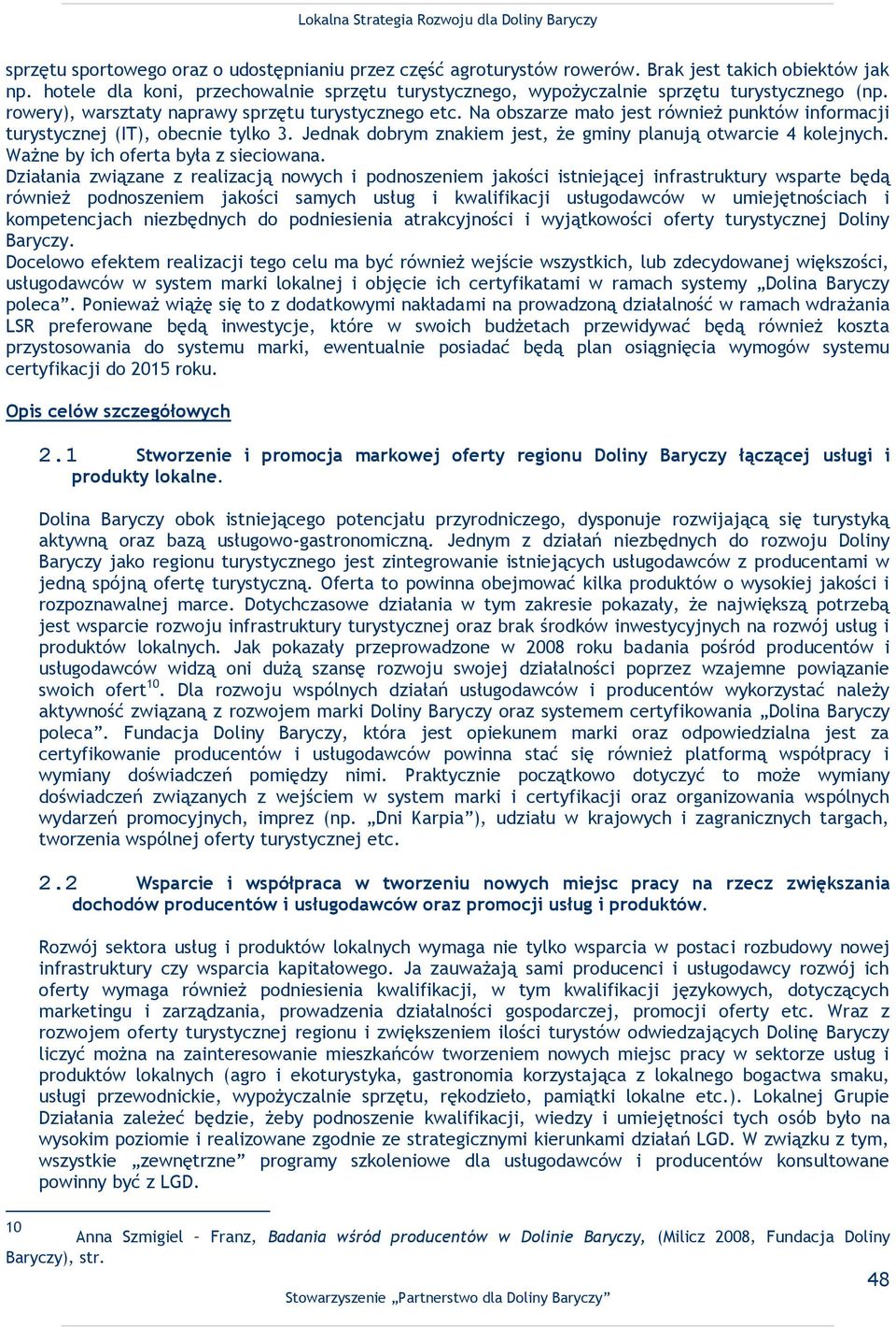 Na obszarze mało jest również punktów informacji turystycznej (IT), obecnie tylko 3. Jednak dobrym znakiem jest, że gminy planują otwarcie 4 kolejnych. Ważne by ich oferta była z sieciowana.