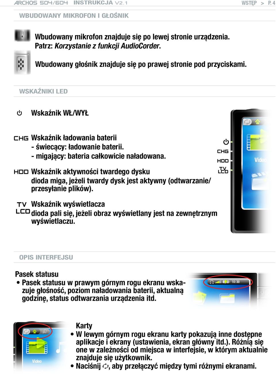 - migający: bateria całkowicie naładowana. Wskaźnik aktywności twardego dysku dioda miga, jeżeli twardy dysk jest aktywny (odtwarzanie/ przesyłanie plików).