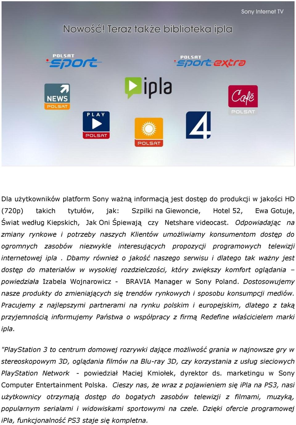 Odpowiadając na zmiany rynkowe i potrzeby naszych Klientów umożliwiamy konsumentom dostęp do ogromnych zasobów niezwykle interesujących propozycji programowych telewizji internetowej ipla.