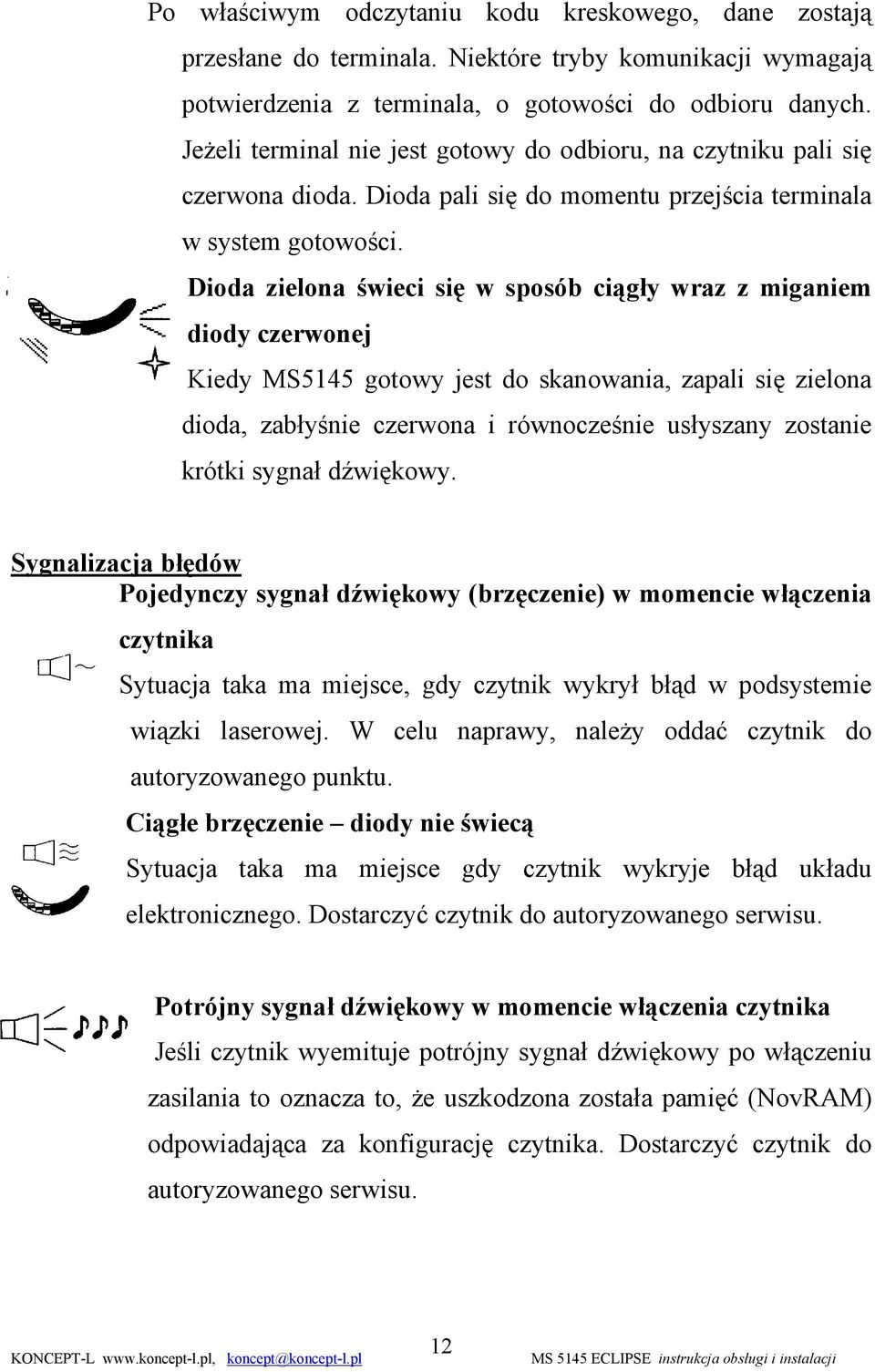 Dioda zielona świeci się w sposób ciągły wraz z miganiem diody czerwonej Kiedy MS5145 gotowy jest do skanowania, zapali się zielona dioda, zabłyśnie czerwona i równocześnie usłyszany zostanie krótki