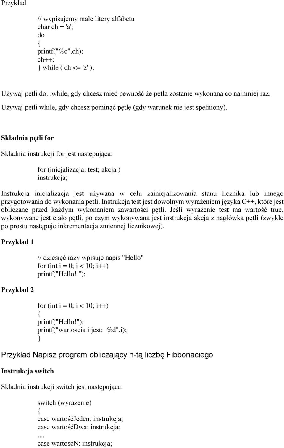 Składnia pętli for Składnia instrukcji for jest następująca: for (inicjalizacja; test; akcja ) instrukcja; Instrukcja inicjalizacja jest używana w celu zainicjalizowania stanu licznika lub innego