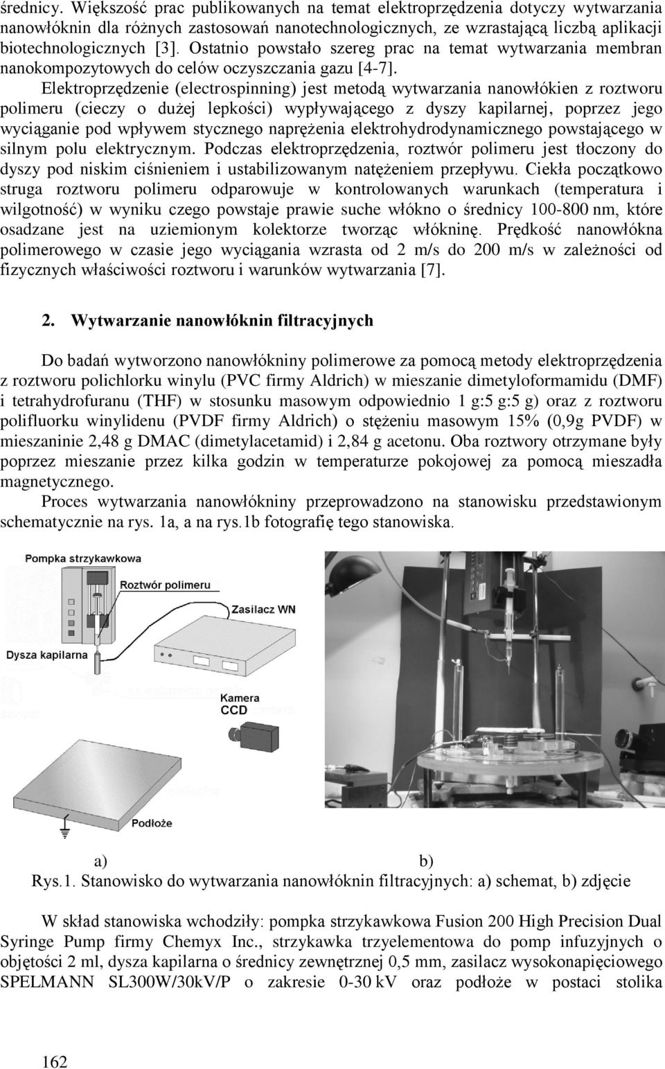 Elektroprzędzenie (electrospinning) jest metodą wytwarzania nanowłókien z roztworu polimeru (cieczy o dużej lepkości) wypływającego z dyszy kapilarnej, poprzez jego wyciąganie pod wpływem stycznego