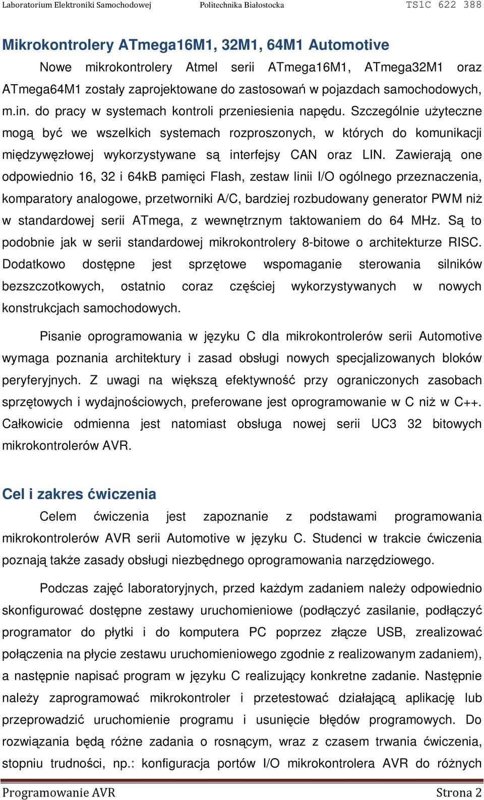 Szczególnie użyteczne mogą być we wszelkich systemach rozproszonych, w których do komunikacji międzywęzłowej wykorzystywane są interfejsy CAN oraz LIN.