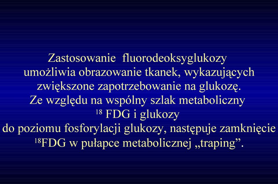 Ze względu na wspólny szlak metaboliczny 18 FDG i glukozy do