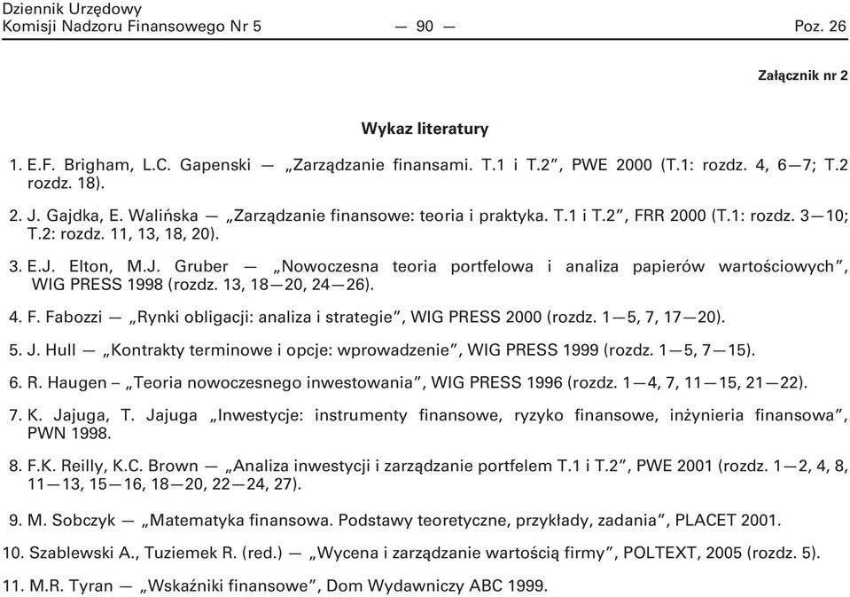 Elton, M.J. Gruber Nowoczesna teoria portfelowa i analiza papierów wartościowych, WIG PRESS 1998 (rozdz. 13, 18 20, 24 26). 4. F. Fabozzi Rynki obligacji: analiza i strategie, WIG PRESS 2000 (rozdz.