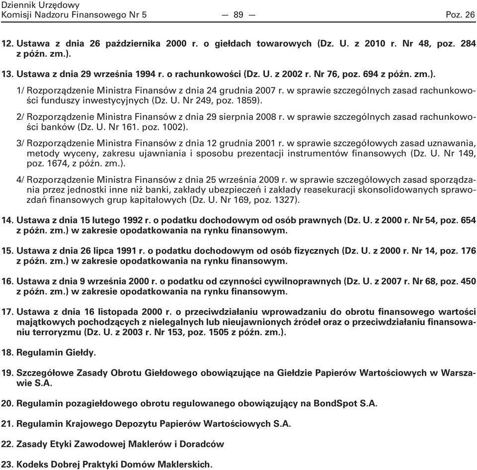 1859). 2/ Rozporządzenie Ministra Finansów z dnia 29 sierpnia 2008 r. w sprawie szczególnych zasad rachunkowości banków (Dz. U. Nr 161. poz. 1002).