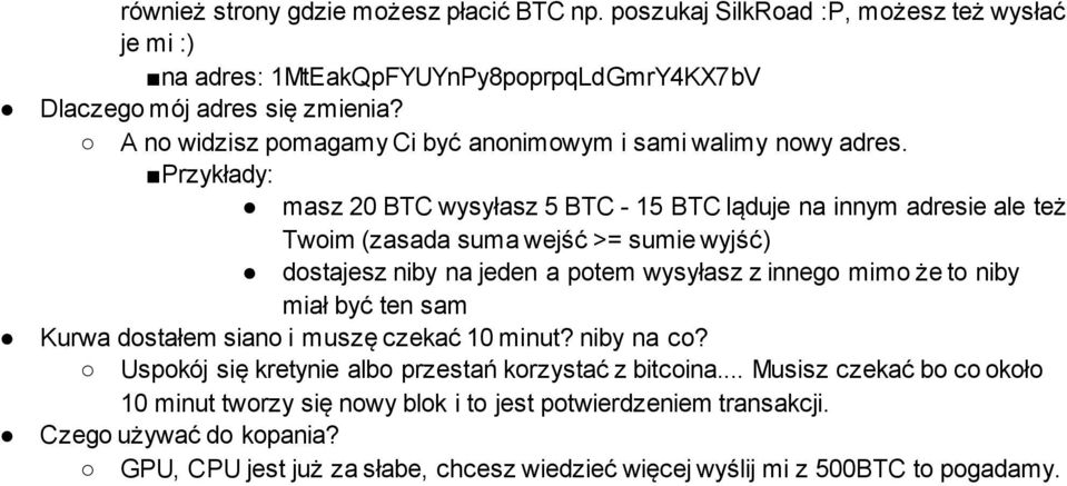 Przykłady: masz 20 BTC wysyłasz 5 BTC - 15 BTC ląduje na innym adresie ale też Twoim (zasada suma wejść >= sumie wyjść) dostajesz niby na jeden a potem wysyłasz z innego mimo że to niby