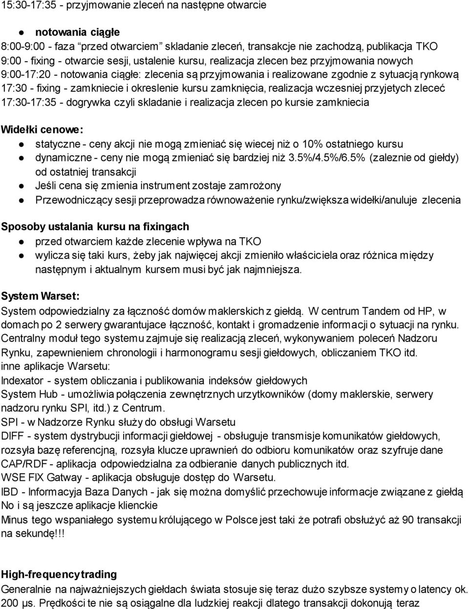 kursu zamknięcia, realizacja wczesniej przyjetych zleceć 17:30-17:35 - dogrywka czyli skladanie i realizacja zlecen po kursie zamkniecia Widełki cenowe: statyczne - ceny akcji nie mogą zmieniać się