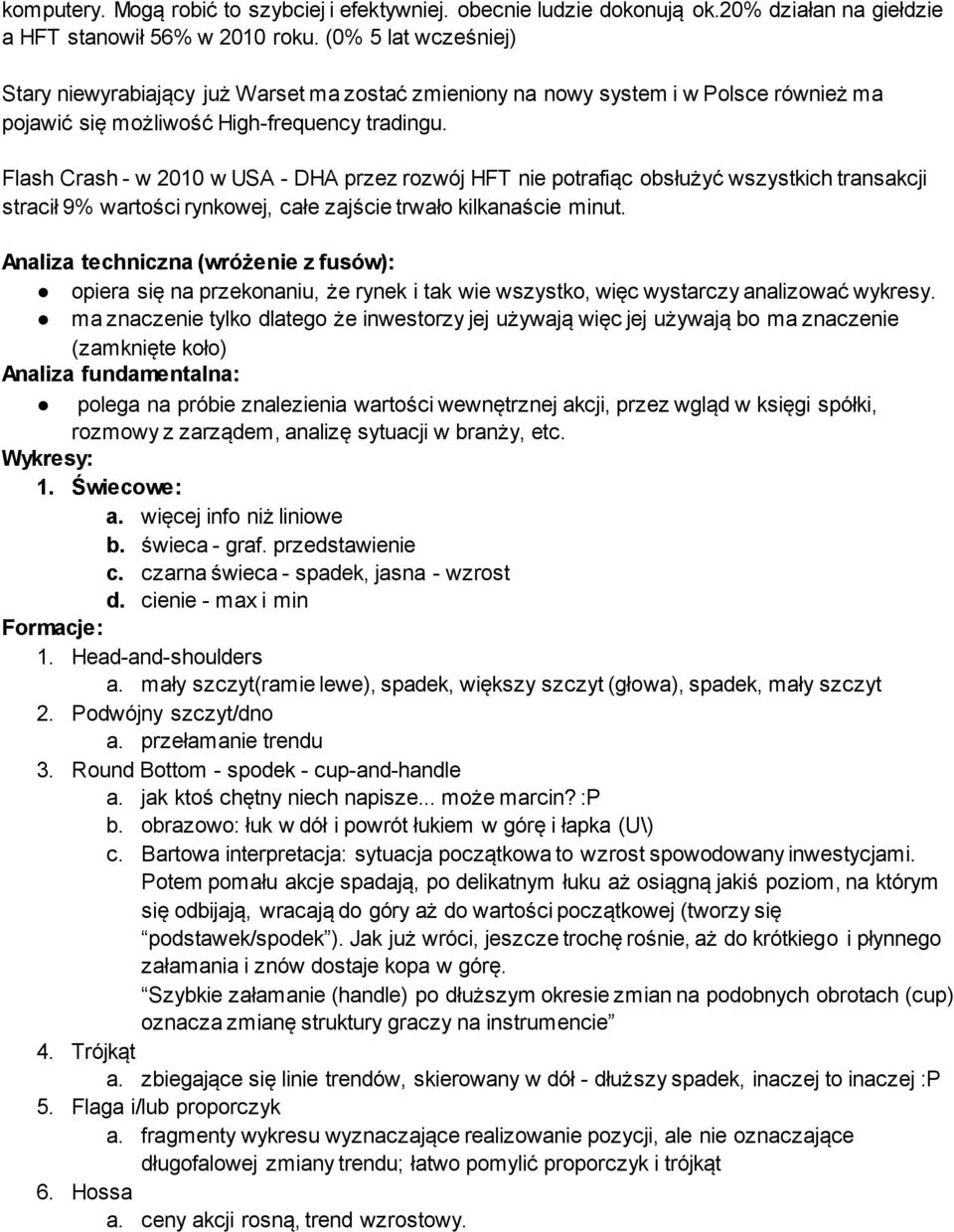 Flash Crash - w 2010 w USA - DHA przez rozwój HFT nie potrafiąc obsłużyć wszystkich transakcji stracił 9% wartości rynkowej, całe zajście trwało kilkanaście minut.