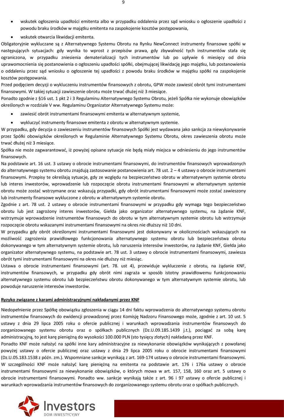 Obligatoryjnie wykluczane są z Alternatywnego Systemu Obrotu na Rynku NewConnect instrumenty finansowe spółki w następujących sytuacjach: gdy wynika to wprost z przepisów prawa, gdy zbywalność tych