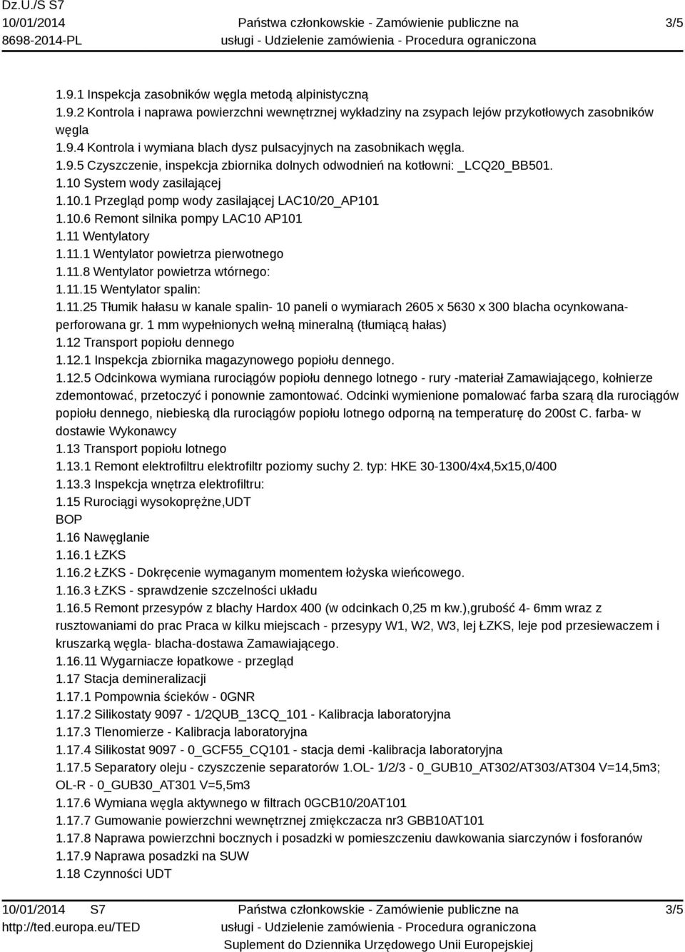 11 Wentylatory 1.11.1 Wentylator powietrza pierwotnego 1.11.8 Wentylator powietrza wtórnego: 1.11.15 Wentylator spalin: 1.11.25 Tłumik hałasu w kanale spalin- 10 paneli o wymiarach 2605 x 5630 x 300 blacha ocynkowanaperforowana gr.