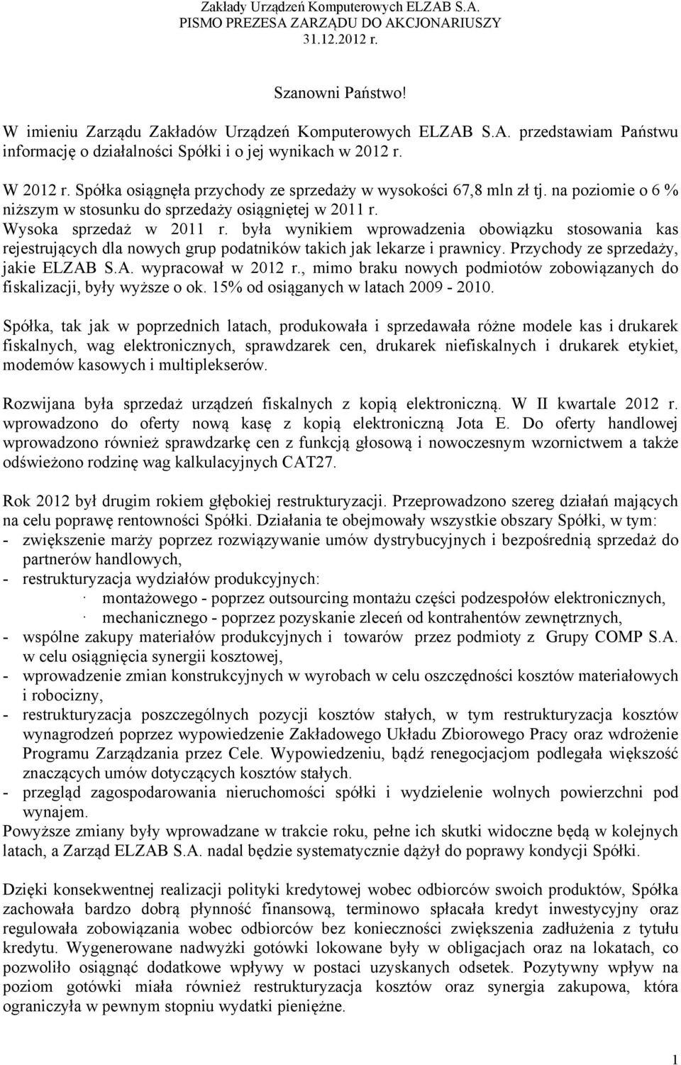 była wynikiem wprowadzenia obowiązku stosowania kas rejestrujących dla nowych grup podatników takich jak lekarze i prawnicy. Przychody ze sprzedaży, jakie ELZAB S.A. wypracował w 2012 r.