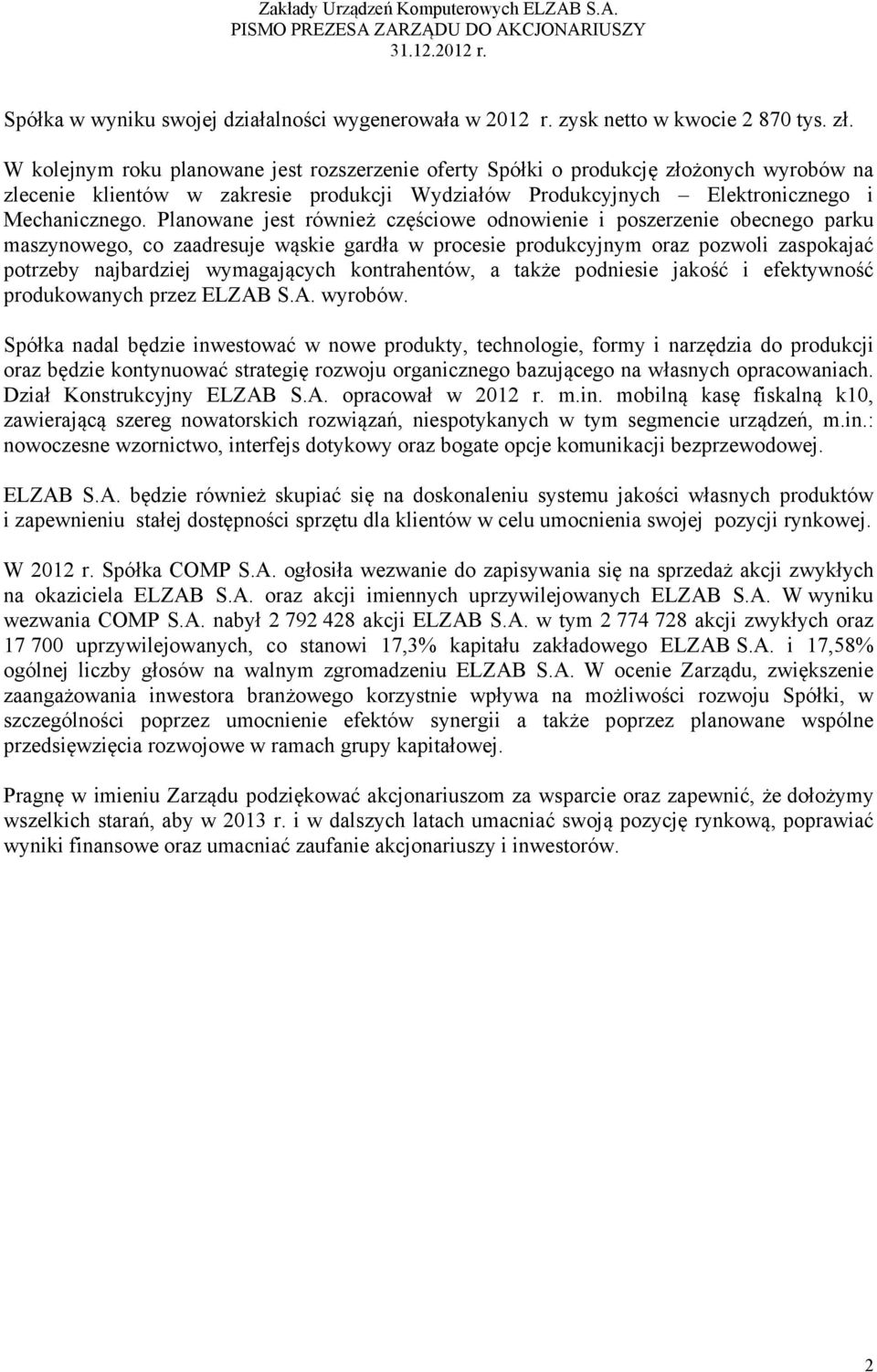 Planowane jest również częściowe odnowienie i poszerzenie obecnego parku maszynowego, co zaadresuje wąskie gardła w procesie produkcyjnym oraz pozwoli zaspokajać potrzeby najbardziej wymagających