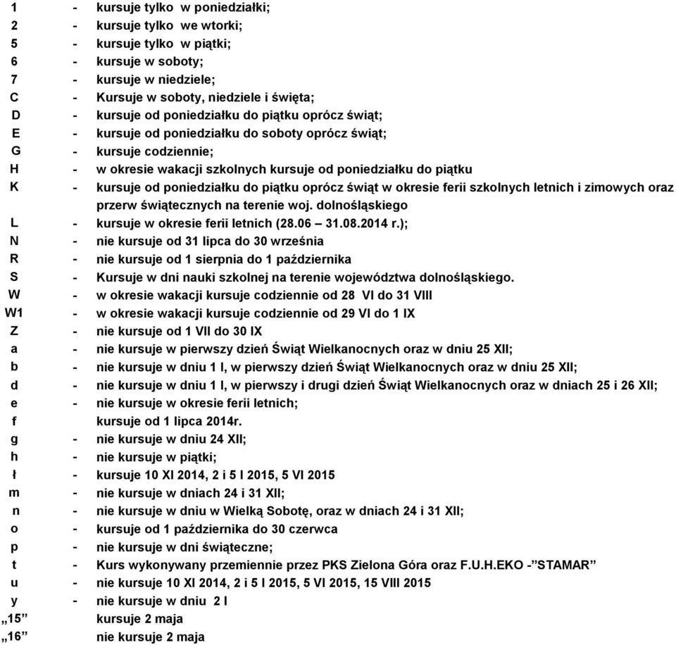 poniedziałku do piątku oprócz świąt w okresie ferii szkolnych letnich i zimowych oraz przerw świątecznych na terenie woj. dolnośląskiego L - kursuje w okresie ferii letnich (28.06 31.08.2014 r.